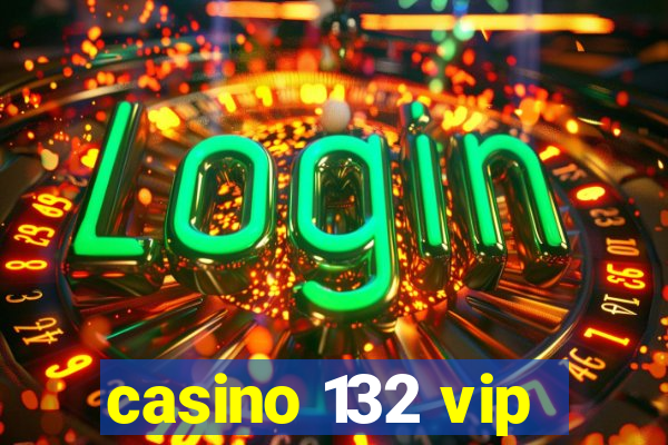 casino 132 vip